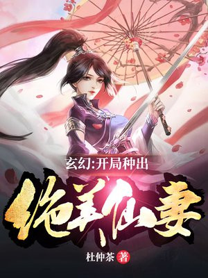 玄幻:开局种出绝美仙妻完整版
