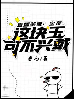 直播鉴宝:宝友,这块玉可不兴戴 秦夜