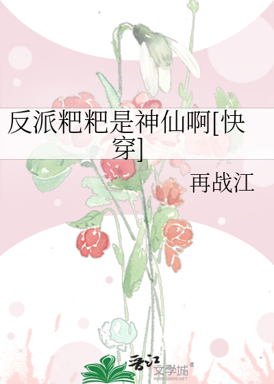 反派粑粑是神仙啊[快穿]作者:再战江