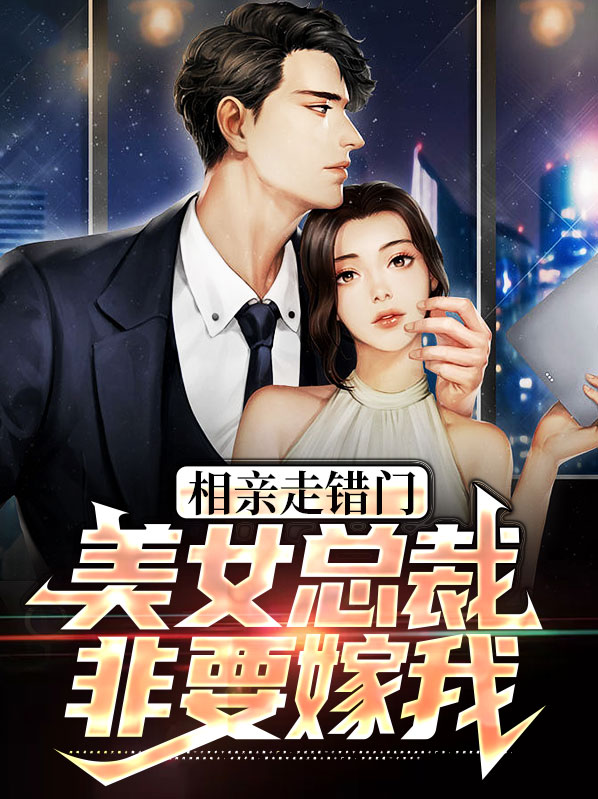 相亲走错门,美女总裁非要嫁我免费阅读
