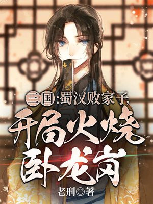 三国蜀汉败家子开局火烧卧龙岗txt