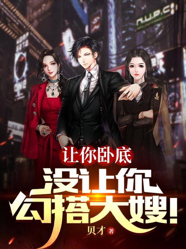 让你卧底,没让你勾搭大嫂!TXT