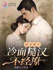 七零:辣妻随军,冷面糙汉不经撩顾清野