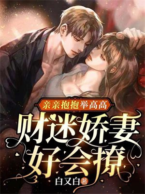 亲亲抱抱举高高:财迷娇妻好会撩 笔趣阁
