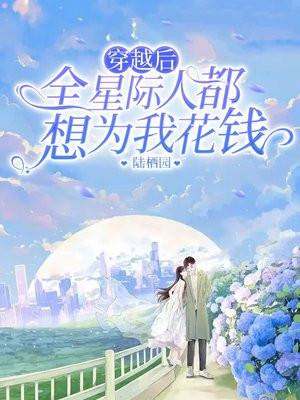 穿越后全星际人都想为我花钱陆栖园
