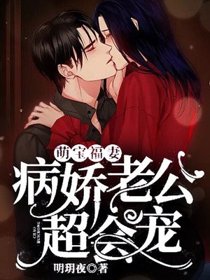 萌宝福妻病娇老公超会宠明h夜百度网盘
