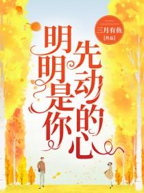 明明是你先动的心顾娇娇小说免费
