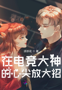 在电竞大神的心尖放大招免费