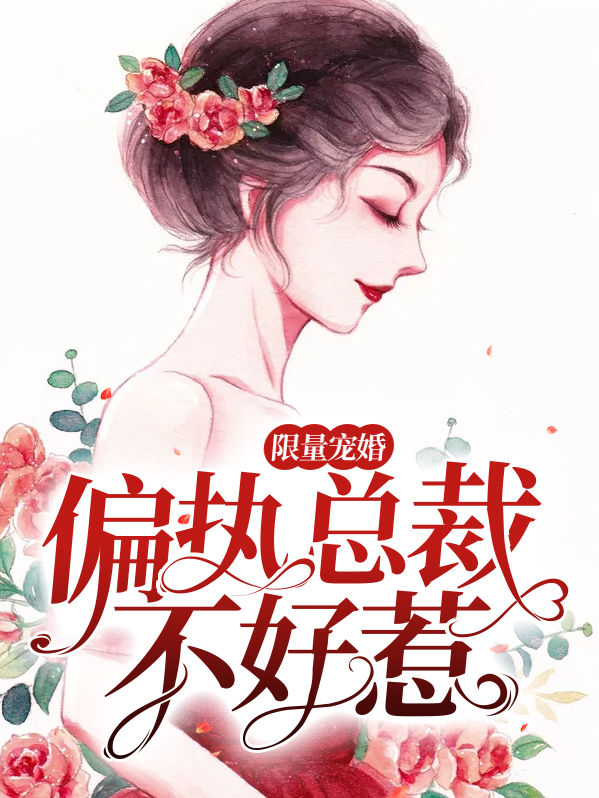 限量宠婚偏执总裁不好惹百度云