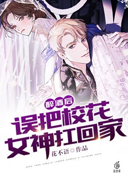 醉酒后，误把校花女神扛回家