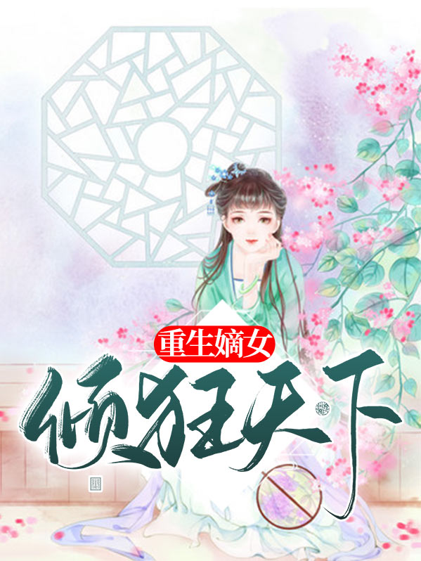 重生嫡女倾狂天下全文阅读