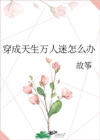 穿成天生万人迷怎么办免费阅读