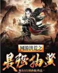网游洪荒之最强抽奖系统免费阅读