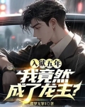 入狱五年，我竟然成了龙主？