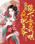 新婚夜，疯批王爷跪下要我哄
