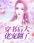 穿书后大佬都宠我潇湘书院