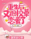 重生后又跟校草恋爱了TXT百度云