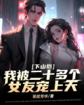 下山后，我被二十多个女友宠上天
