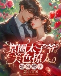京圈太子爷美色撩人！她闪婚了