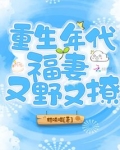 重生年代福妻又野又撩笔趣阁哪个软件可以看