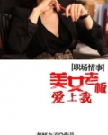 职场情事美女老板爱上我最新章节