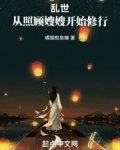 乱世:从照顾嫂嫂开始修行免费阅读小说