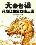 大秦老祖:开局让始皇攻略三国