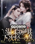 虐哭我后，霸总温柔缠哄下次轻一点