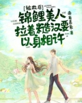 被救后，锦鲤美人拉着糙汉要以身相许