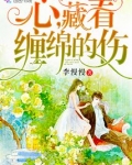 心藏着缠绵的伤全文免费阅读