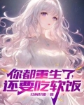 你都重生了，还要吃软饭？