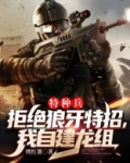 特种兵:拒绝狼牙特招,我自建龙组 第13章